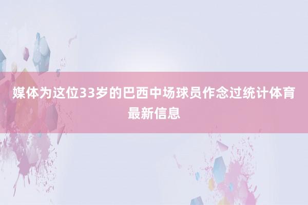 媒体为这位33岁的巴西中场球员作念过统计体育最新信息