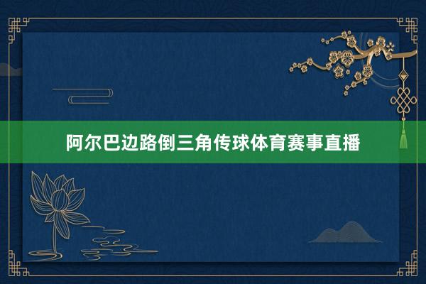 阿尔巴边路倒三角传球体育赛事直播