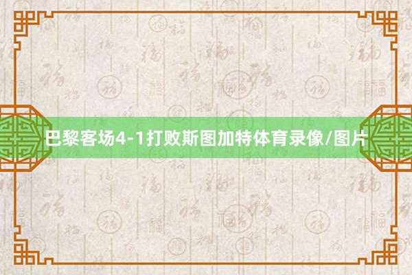 巴黎客场4-1打败斯图加特体育录像/图片