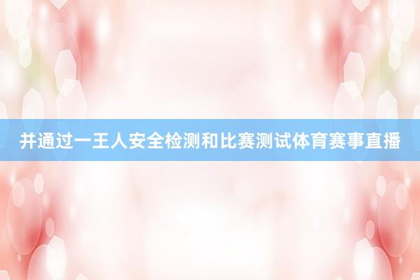 并通过一王人安全检测和比赛测试体育赛事直播