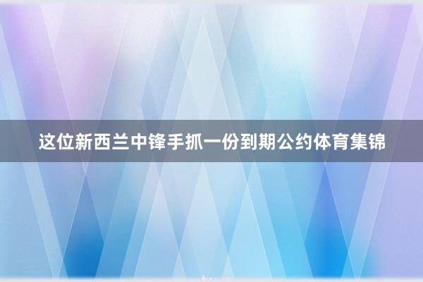 这位新西兰中锋手抓一份到期公约体育集锦