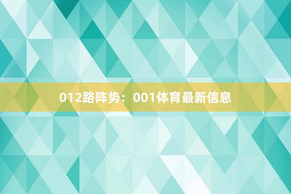 012路阵势：001体育最新信息