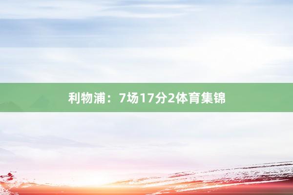 利物浦：7场17分2体育集锦