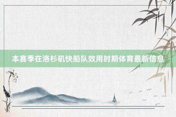 本赛季在洛杉矶快船队效用时期体育最新信息