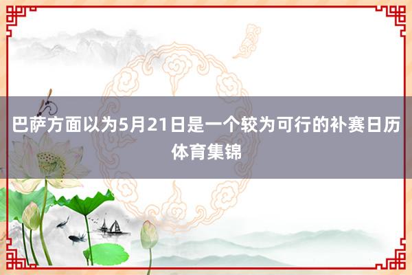 巴萨方面以为5月21日是一个较为可行的补赛日历体育集锦