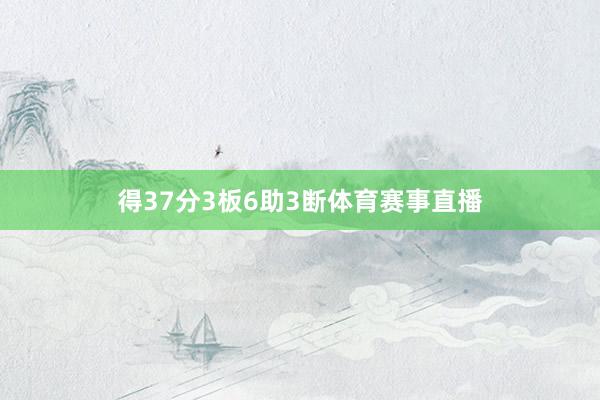 得37分3板6助3断体育赛事直播