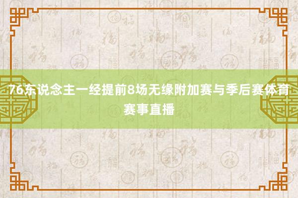 76东说念主一经提前8场无缘附加赛与季后赛体育赛事直播