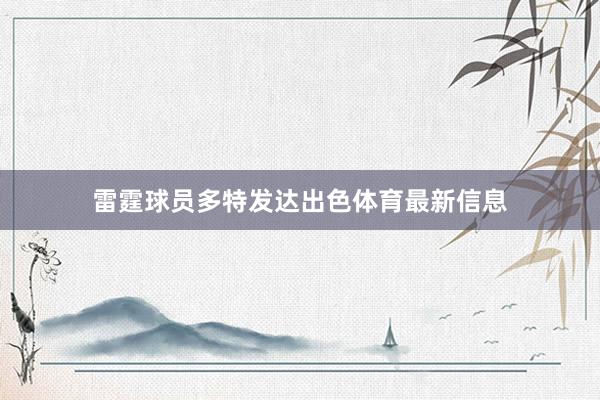 雷霆球员多特发达出色体育最新信息