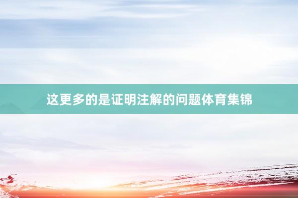 这更多的是证明注解的问题体育集锦