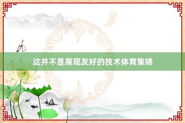 这并不是展现友好的技术体育集锦