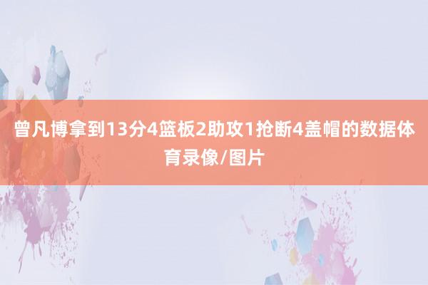 曾凡博拿到13分4篮板2助攻1抢断4盖帽的数据体育录像/图片