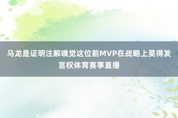 马龙是证明注解嗅觉这位前MVP在战略上莫得发言权体育赛事直播