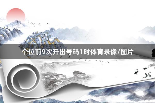 个位前9次开出号码1时体育录像/图片