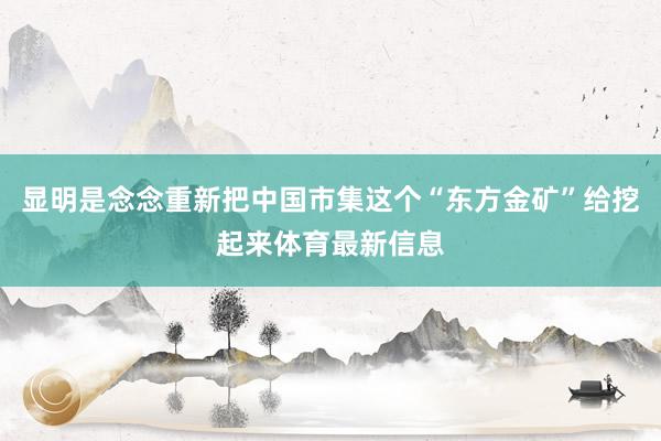 显明是念念重新把中国市集这个“东方金矿”给挖起来体育最新信息