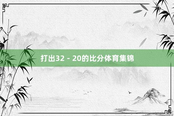 打出32 - 20的比分体育集锦