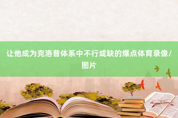 让他成为克洛普体系中不行或缺的爆点体育录像/图片