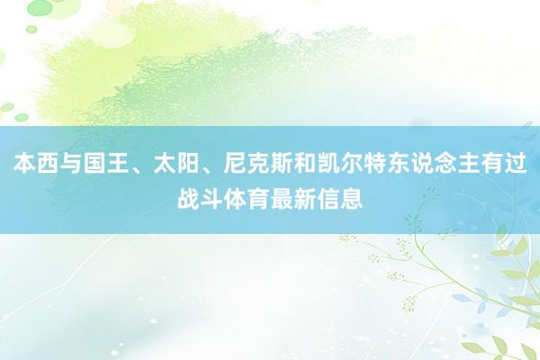 本西与国王、太阳、尼克斯和凯尔特东说念主有过战斗体育最新信息
