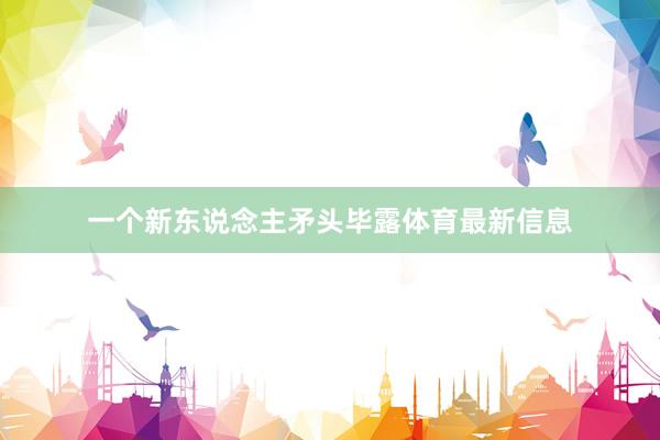 一个新东说念主矛头毕露体育最新信息