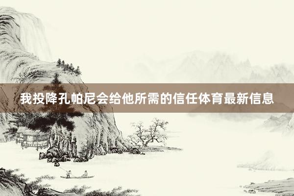 我投降孔帕尼会给他所需的信任体育最新信息