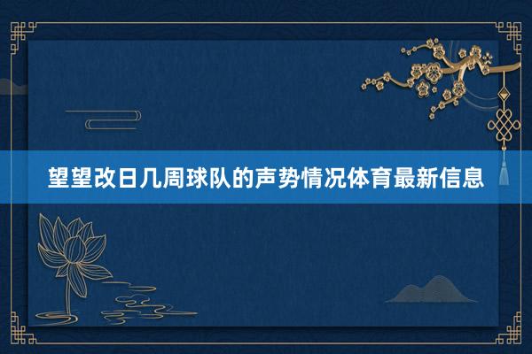 望望改日几周球队的声势情况体育最新信息