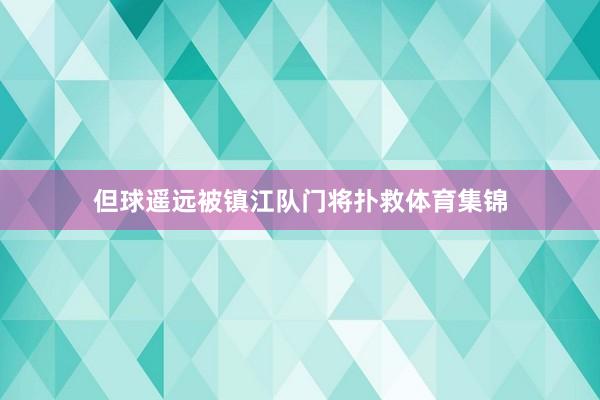 但球遥远被镇江队门将扑救体育集锦
