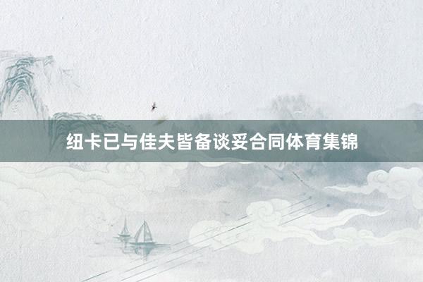 纽卡已与佳夫皆备谈妥合同体育集锦