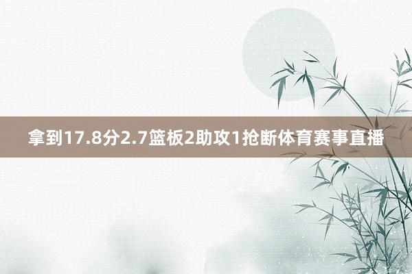拿到17.8分2.7篮板2助攻1抢断体育赛事直播