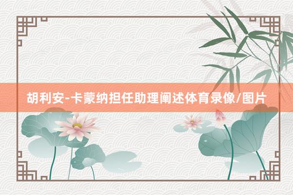 胡利安-卡蒙纳担任助理阐述体育录像/图片