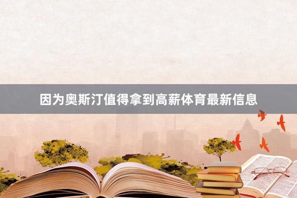 因为奥斯汀值得拿到高薪体育最新信息