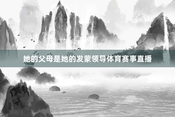 她的父母是她的发蒙领导体育赛事直播