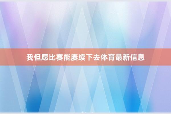 我但愿比赛能赓续下去体育最新信息