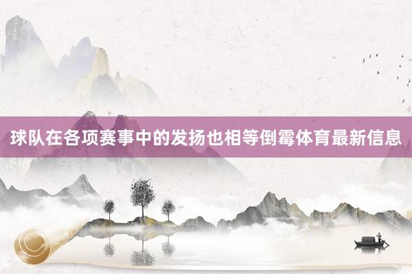 球队在各项赛事中的发扬也相等倒霉体育最新信息