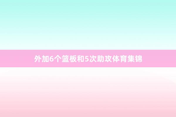 外加6个篮板和5次助攻体育集锦