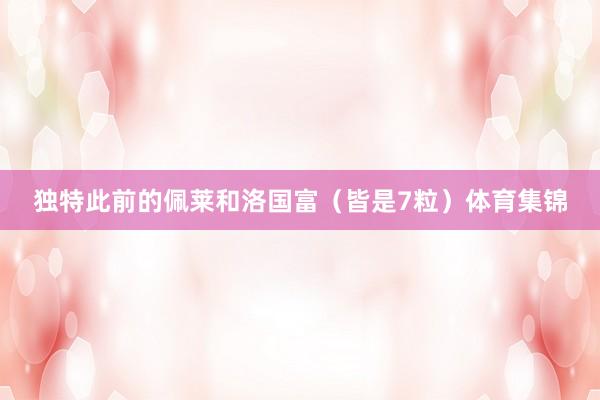 独特此前的佩莱和洛国富（皆是7粒）体育集锦