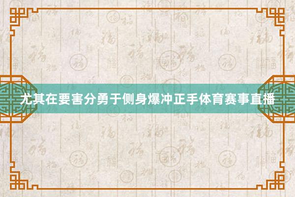 尤其在要害分勇于侧身爆冲正手体育赛事直播