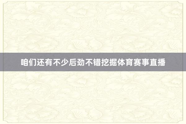 咱们还有不少后劲不错挖掘体育赛事直播