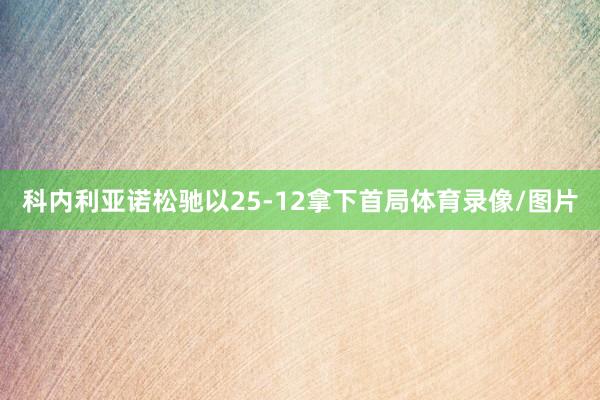 科内利亚诺松驰以25-12拿下首局体育录像/图片