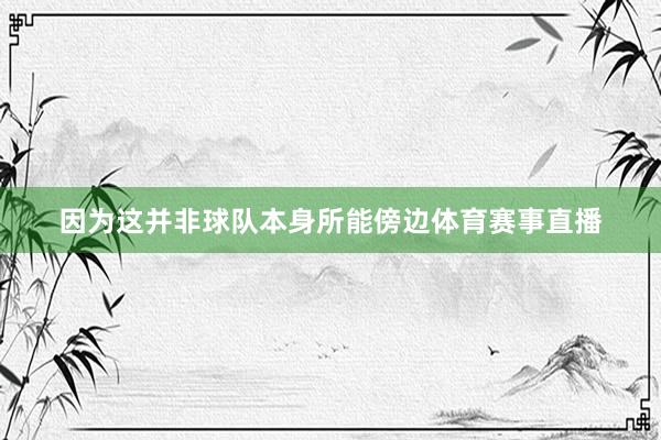 因为这并非球队本身所能傍边体育赛事直播