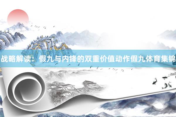 战略解读：假九与内锋的双重价值动作假九体育集锦