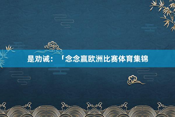 是劝诫：「念念赢欧洲比赛体育集锦