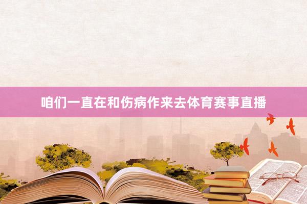 咱们一直在和伤病作来去体育赛事直播