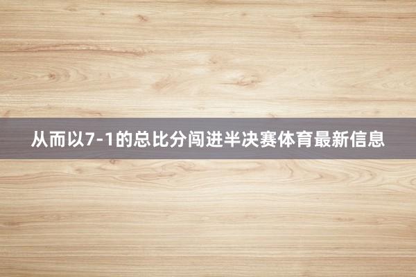 从而以7-1的总比分闯进半决赛体育最新信息