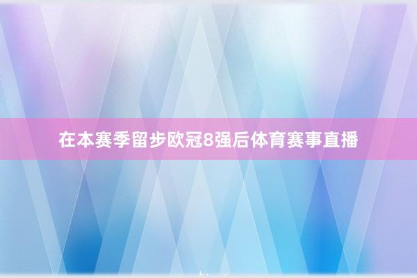 在本赛季留步欧冠8强后体育赛事直播