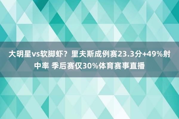 大明星vs软脚虾？里夫斯成例赛23.3分+49%射中率 季后赛仅30%体育赛事直播