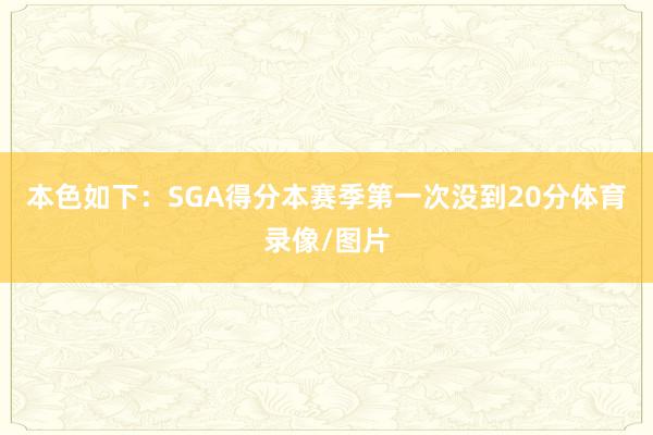 本色如下：SGA得分本赛季第一次没到20分体育录像/图片
