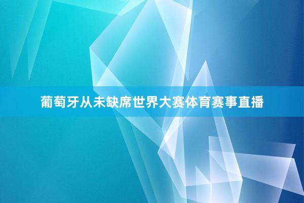 葡萄牙从未缺席世界大赛体育赛事直播