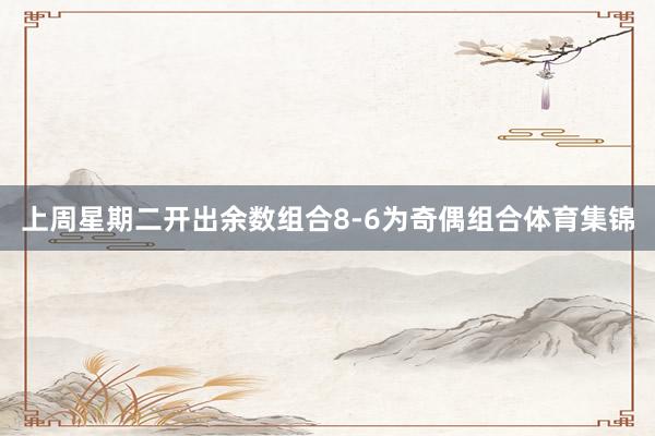 上周星期二开出余数组合8-6为奇偶组合体育集锦