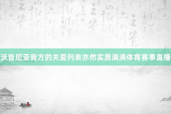 沃皆尼亚我方的关爱列表亦然实质满满体育赛事直播