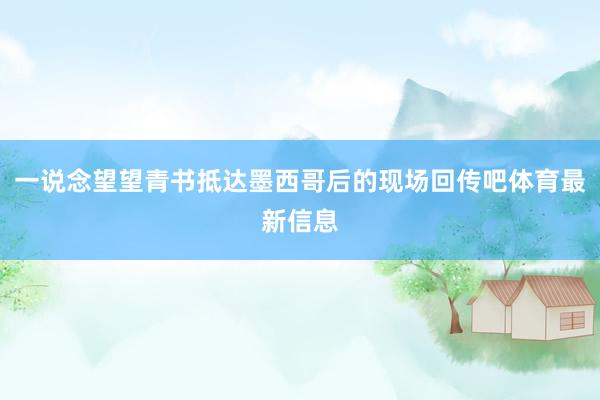 一说念望望青书抵达墨西哥后的现场回传吧体育最新信息
